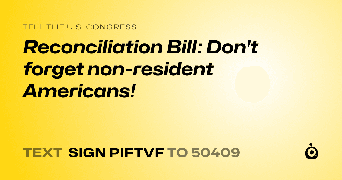 A shareable card that reads "tell the U.S. Congress: Reconciliation Bill: Don't forget non-resident Americans!" followed by "text sign PIFTVF to 50409"