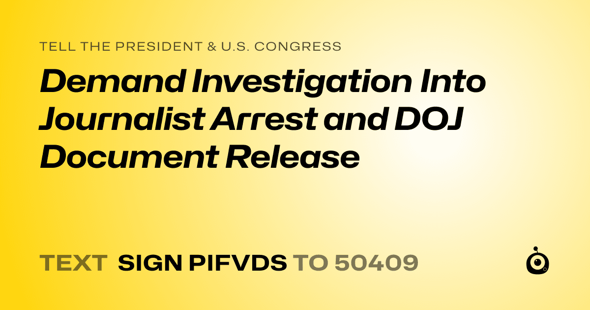 A shareable card that reads "tell the President & U.S. Congress: Demand Investigation Into Journalist Arrest and DOJ Document Release" followed by "text sign PIFVDS to 50409"