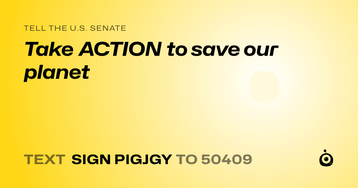 A shareable card that reads "tell the U.S. Senate: Take ACTION to save our planet" followed by "text sign PIGJGY to 50409"