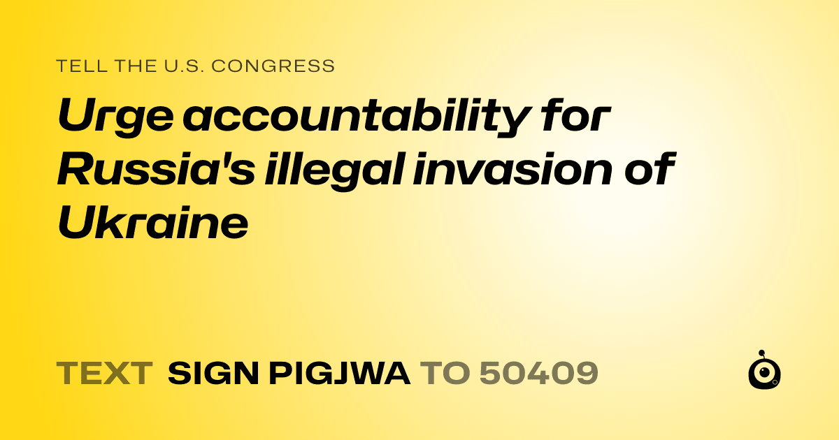 A shareable card that reads "tell the U.S. Congress: Urge accountability for Russia's illegal invasion of Ukraine" followed by "text sign PIGJWA to 50409"