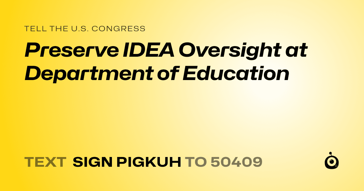 A shareable card that reads "tell the U.S. Congress: Preserve IDEA Oversight at Department of Education" followed by "text sign PIGKUH to 50409"