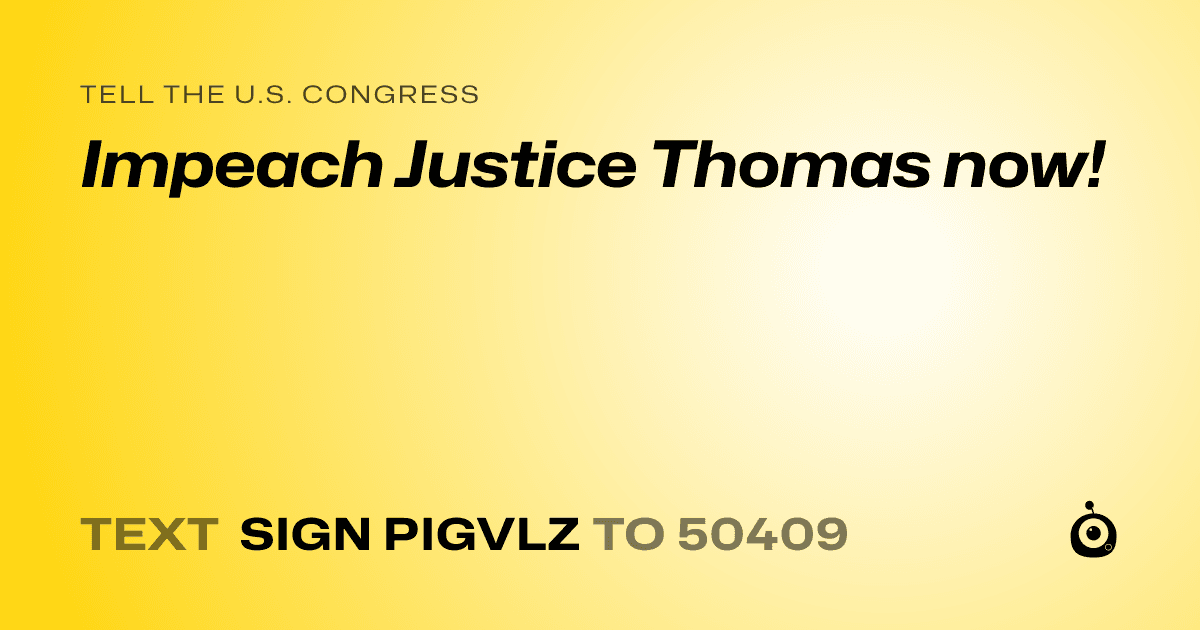 A shareable card that reads "tell the U.S. Congress: Impeach Justice Thomas now!" followed by "text sign PIGVLZ to 50409"