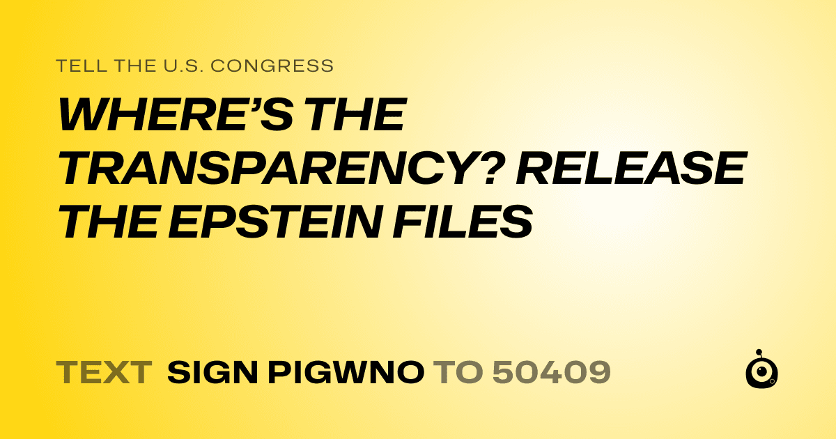 A shareable card that reads "tell the U.S. Congress: WHERE’S THE TRANSPARENCY? RELEASE THE EPSTEIN FILES" followed by "text sign PIGWNO to 50409"