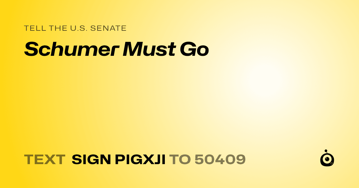 A shareable card that reads "tell the U.S. Senate: Schumer Must Go" followed by "text sign PIGXJI to 50409"