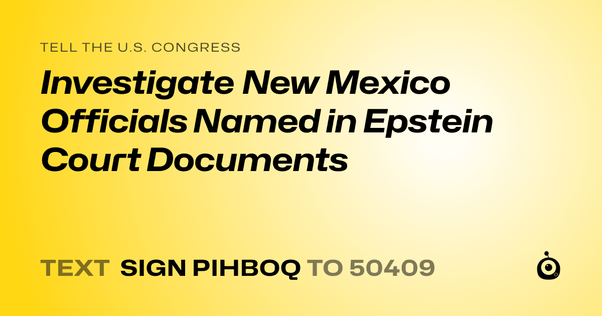 A shareable card that reads "tell the U.S. Congress: Investigate New Mexico Officials Named in Epstein Court Documents" followed by "text sign PIHBOQ to 50409"