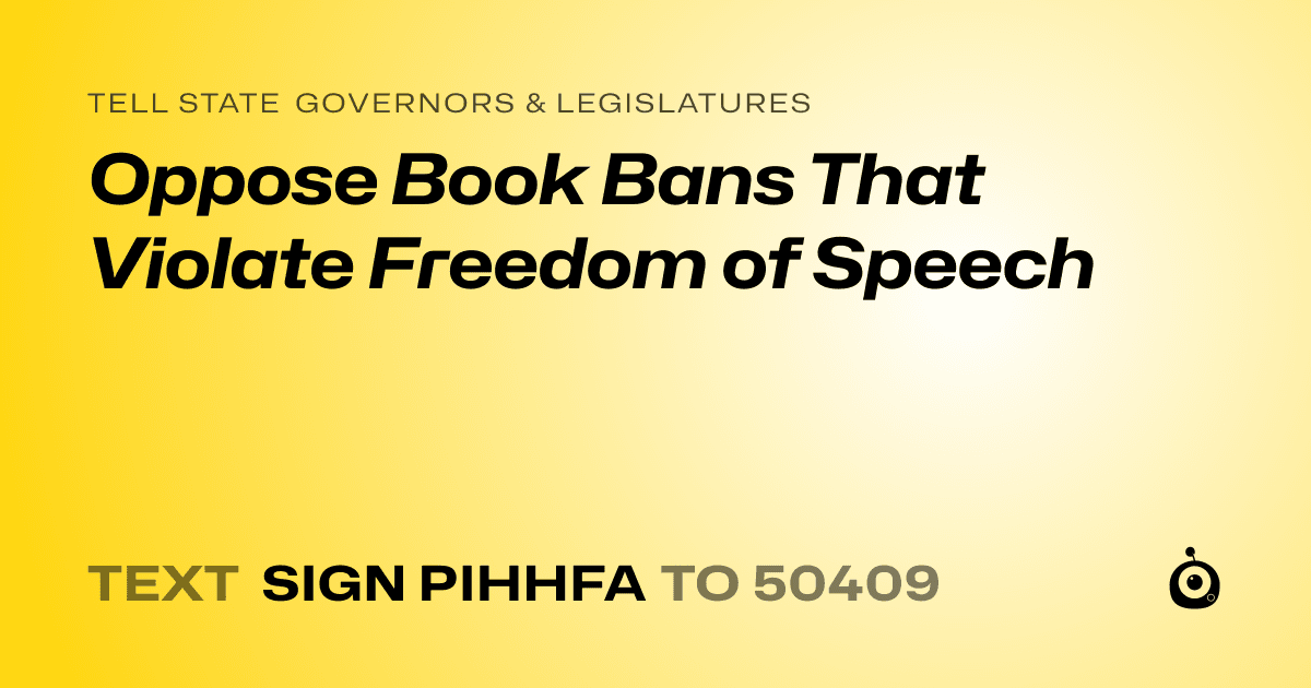 A shareable card that reads "tell State Governors & Legislatures: Oppose Book Bans That Violate Freedom of Speech" followed by "text sign PIHHFA to 50409"