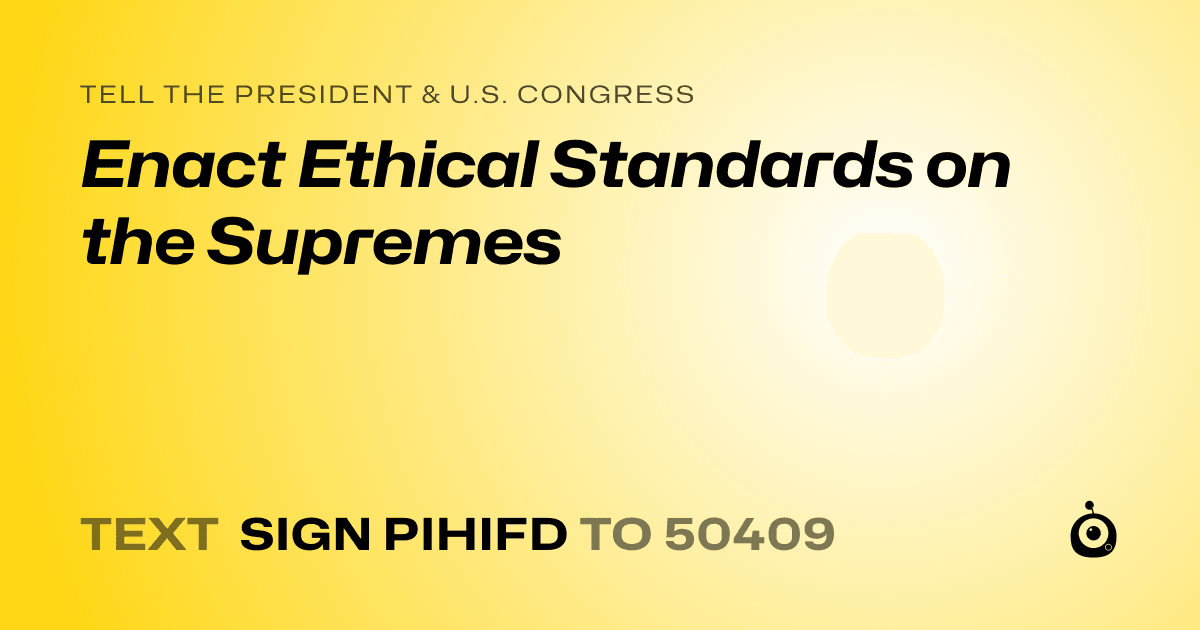 A shareable card that reads "tell the President & U.S. Congress: Enact Ethical Standards on the Supremes" followed by "text sign PIHIFD to 50409"
