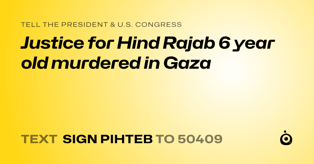 A shareable card that reads "tell the President & U.S. Congress: Justice for Hind Rajab 6 year old murdered in Gaza" followed by "text sign PIHTEB to 50409"