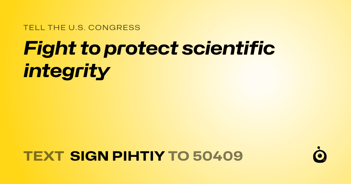A shareable card that reads "tell the U.S. Congress: Fight to protect scientific integrity" followed by "text sign PIHTIY to 50409"