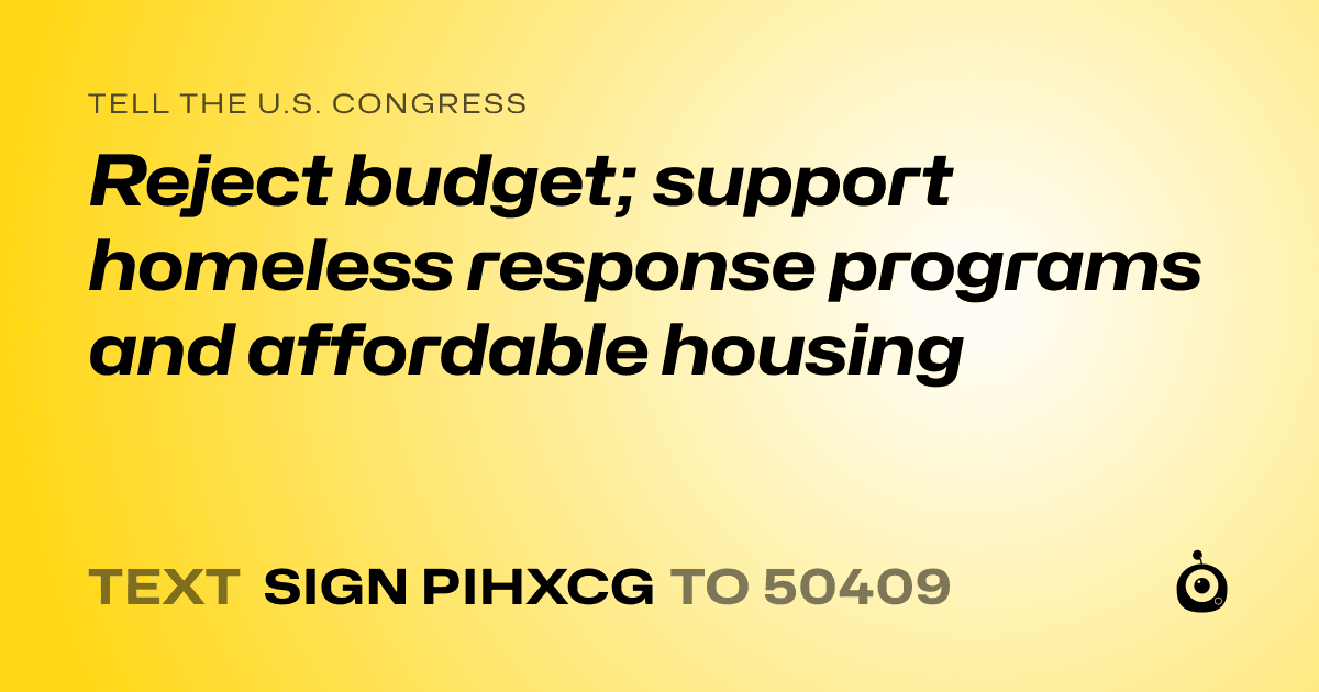A shareable card that reads "tell the U.S. Congress: Reject budget; support homeless response programs and affordable housing" followed by "text sign PIHXCG to 50409"