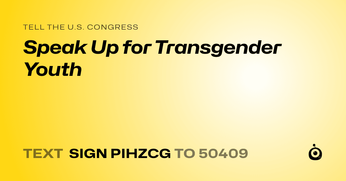 A shareable card that reads "tell the U.S. Congress: Speak Up for Transgender Youth" followed by "text sign PIHZCG to 50409"