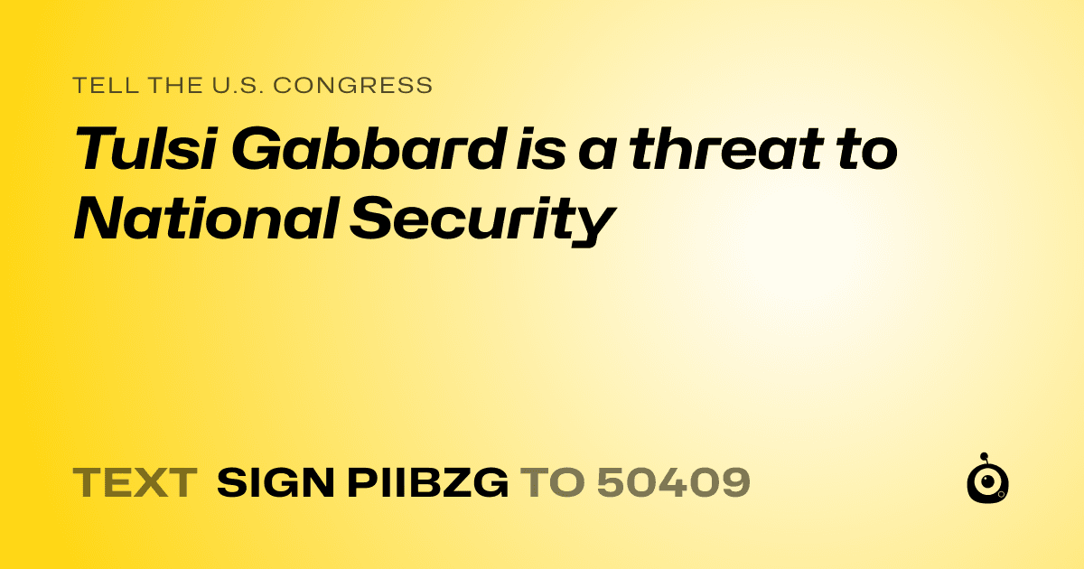 A shareable card that reads "tell the U.S. Congress: Tulsi Gabbard is a threat to National Security" followed by "text sign PIIBZG to 50409"