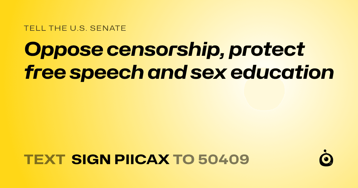 A shareable card that reads "tell the U.S. Senate: Oppose censorship, protect free speech and sex education" followed by "text sign PIICAX to 50409"