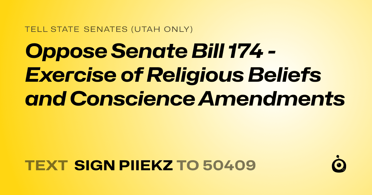 A shareable card that reads "tell State Senates (Utah only): Oppose Senate Bill 174 - Exercise of Religious Beliefs and Conscience Amendments" followed by "text sign PIIEKZ to 50409"