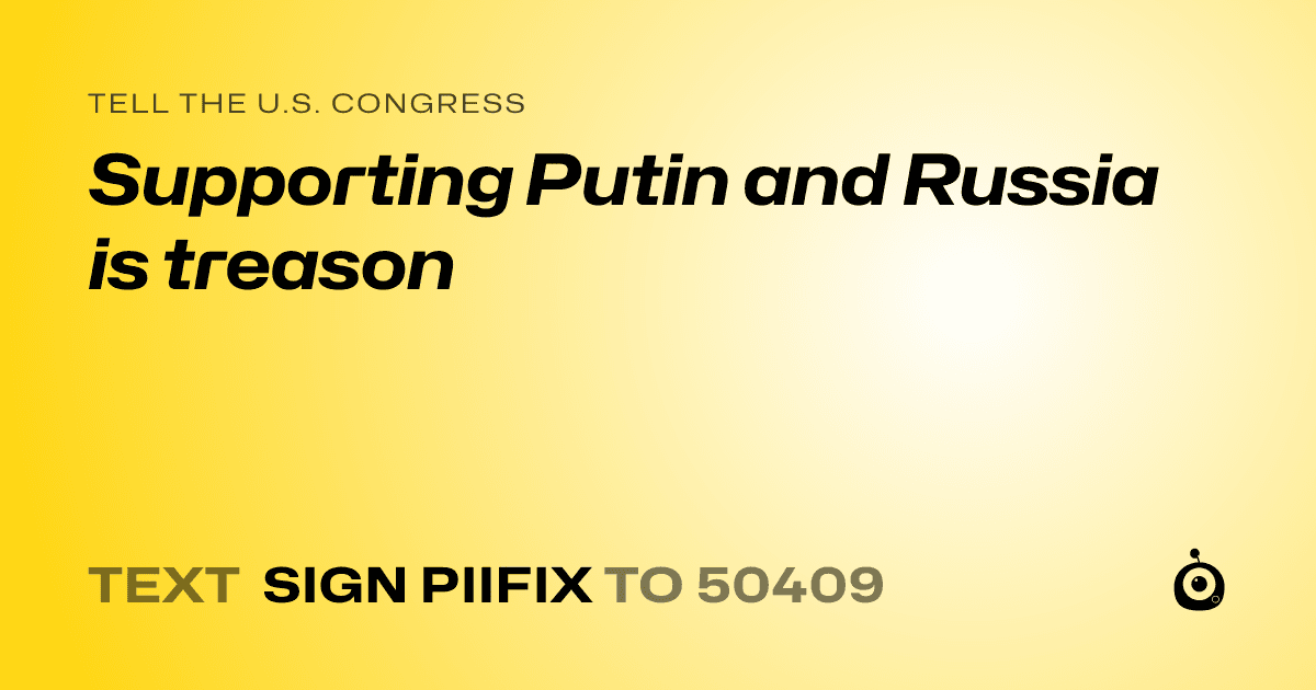A shareable card that reads "tell the U.S. Congress: Supporting Putin and Russia is treason" followed by "text sign PIIFIX to 50409"