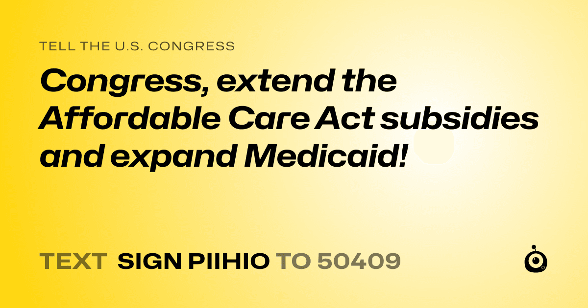 A shareable card that reads "tell the U.S. Congress: Congress, extend the Affordable Care Act subsidies and expand Medicaid!" followed by "text sign PIIHIO to 50409"