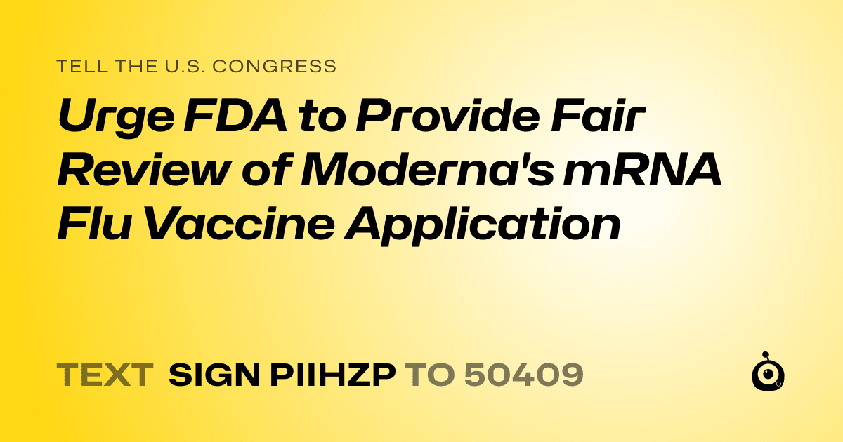 A shareable card that reads "tell the U.S. Congress: Urge FDA to Provide Fair Review of Moderna's mRNA Flu Vaccine Application" followed by "text sign PIIHZP to 50409"
