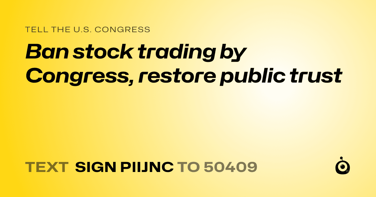 A shareable card that reads "tell the U.S. Congress: Ban stock trading by Congress, restore public trust" followed by "text sign PIIJNC to 50409"