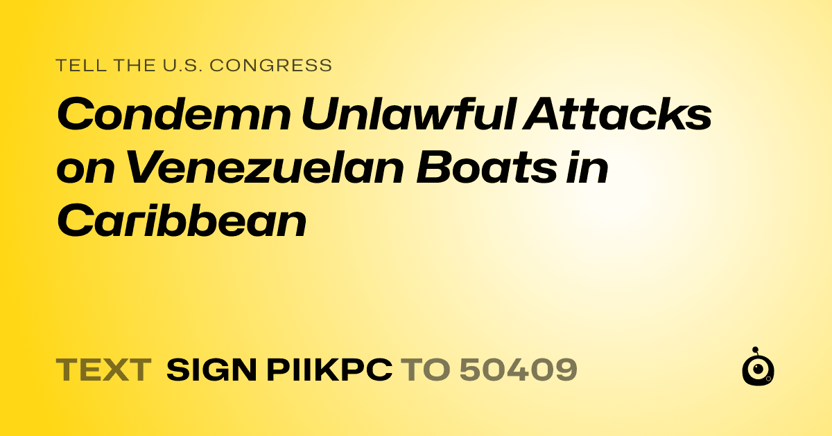 A shareable card that reads "tell the U.S. Congress: Condemn Unlawful Attacks on Venezuelan Boats in Caribbean" followed by "text sign PIIKPC to 50409"