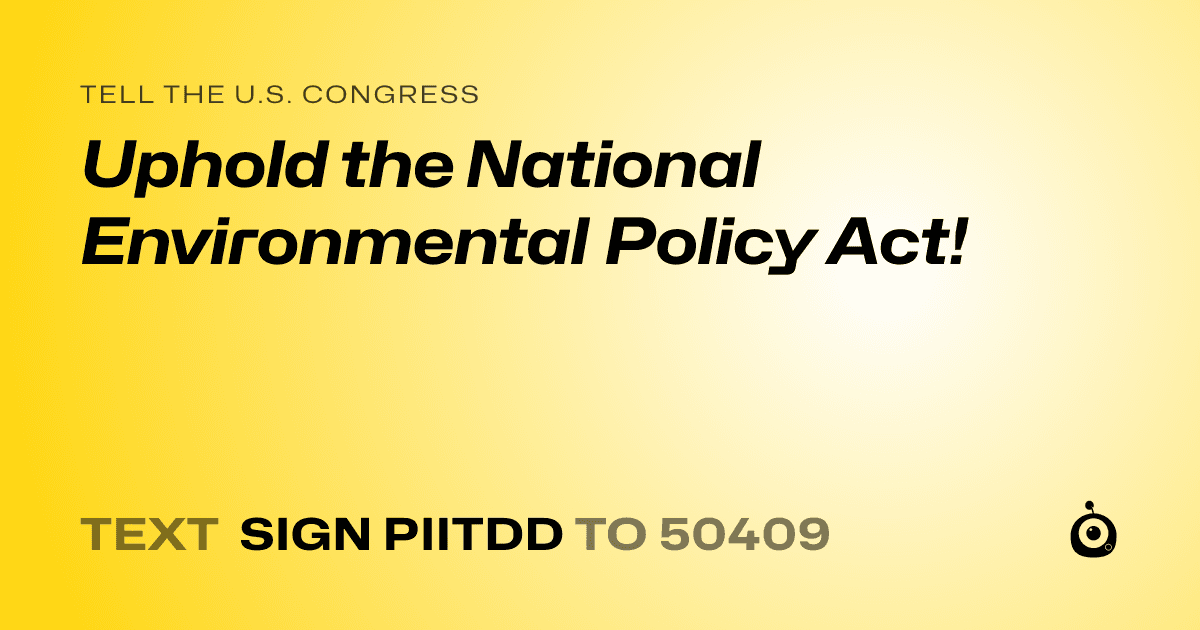 A shareable card that reads "tell the U.S. Congress: Uphold the National Environmental Policy Act!" followed by "text sign PIITDD to 50409"