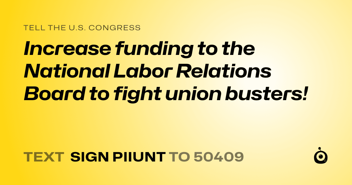 A shareable card that reads "tell the U.S. Congress: Increase funding to the National Labor Relations Board to fight union busters!" followed by "text sign PIIUNT to 50409"