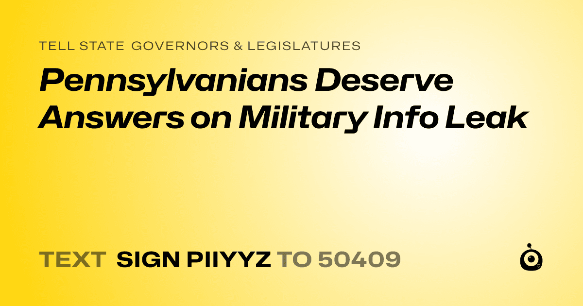 A shareable card that reads "tell State Governors & Legislatures: Pennsylvanians Deserve Answers on Military Info Leak" followed by "text sign PIIYYZ to 50409"