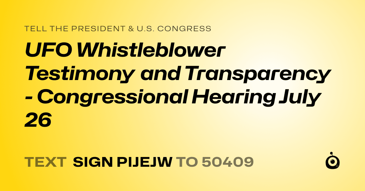 A shareable card that reads "tell the President & U.S. Congress: UFO Whistleblower Testimony and Transparency - Congressional Hearing July 26" followed by "text sign PIJEJW to 50409"