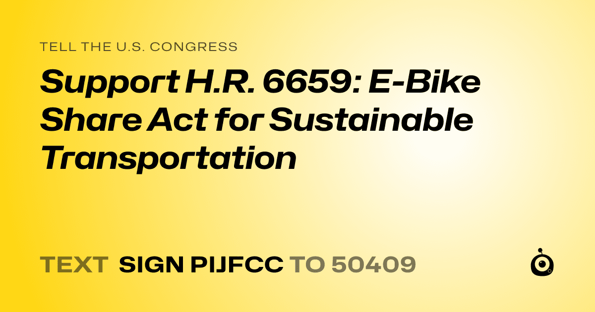 A shareable card that reads "tell the U.S. Congress: Support H.R. 6659: E-Bike Share Act for Sustainable Transportation" followed by "text sign PIJFCC to 50409"