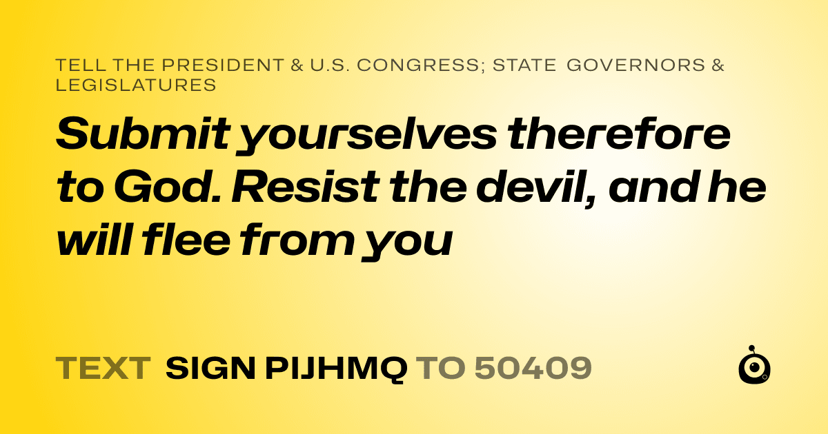 A shareable card that reads "tell the President & U.S. Congress; State Governors & Legislatures: Submit yourselves therefore to God. Resist the devil, and he will flee from you" followed by "text sign PIJHMQ to 50409"