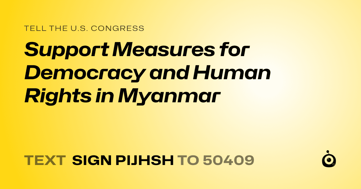 A shareable card that reads "tell the U.S. Congress: Support Measures for Democracy and Human Rights in Myanmar" followed by "text sign PIJHSH to 50409"