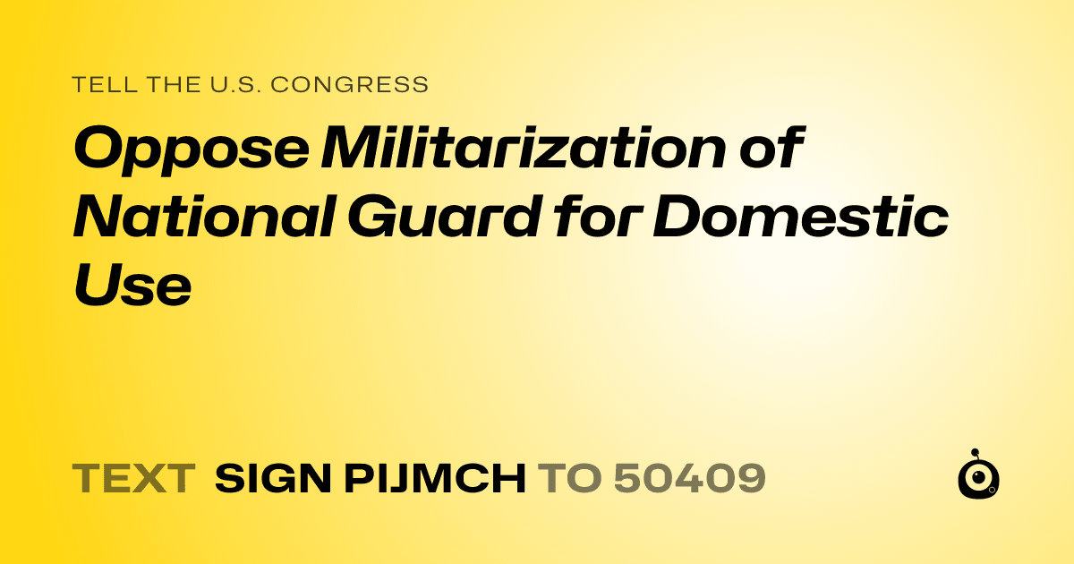 A shareable card that reads "tell the U.S. Congress: Oppose Militarization of National Guard for Domestic Use" followed by "text sign PIJMCH to 50409"