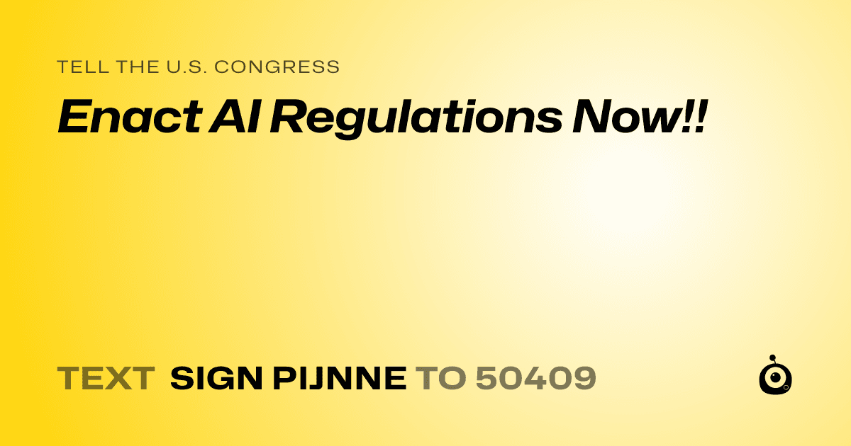 A shareable card that reads "tell the U.S. Congress: Enact AI Regulations Now!!" followed by "text sign PIJNNE to 50409"