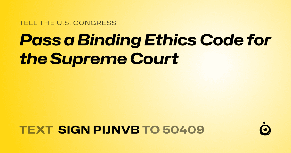 A shareable card that reads "tell the U.S. Congress: Pass a Binding Ethics Code for the Supreme Court" followed by "text sign PIJNVB to 50409"