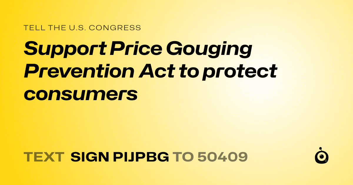 A shareable card that reads "tell the U.S. Congress: Support Price Gouging Prevention Act to protect consumers" followed by "text sign PIJPBG to 50409"