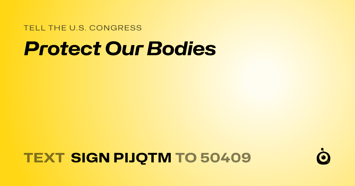 A shareable card that reads "tell the U.S. Congress: Protect Our Bodies" followed by "text sign PIJQTM to 50409"