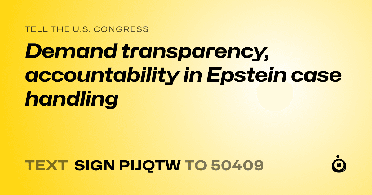 A shareable card that reads "tell the U.S. Congress: Demand transparency, accountability in Epstein case handling" followed by "text sign PIJQTW to 50409"
