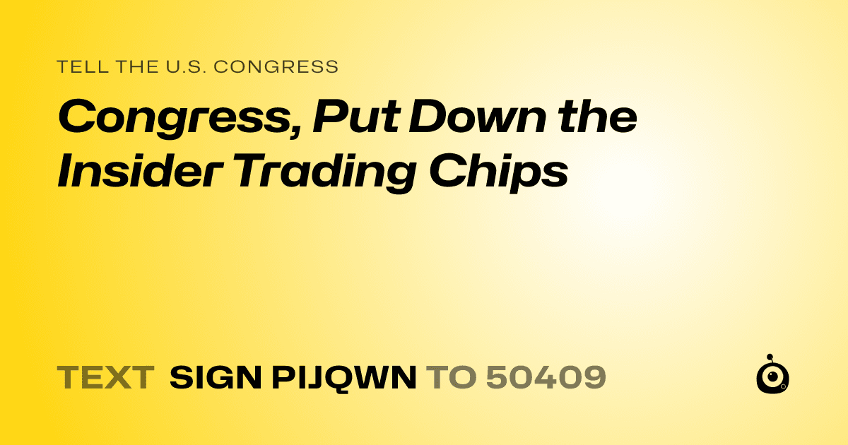 A shareable card that reads "tell the U.S. Congress: Congress, Put Down the Insider Trading Chips" followed by "text sign PIJQWN to 50409"