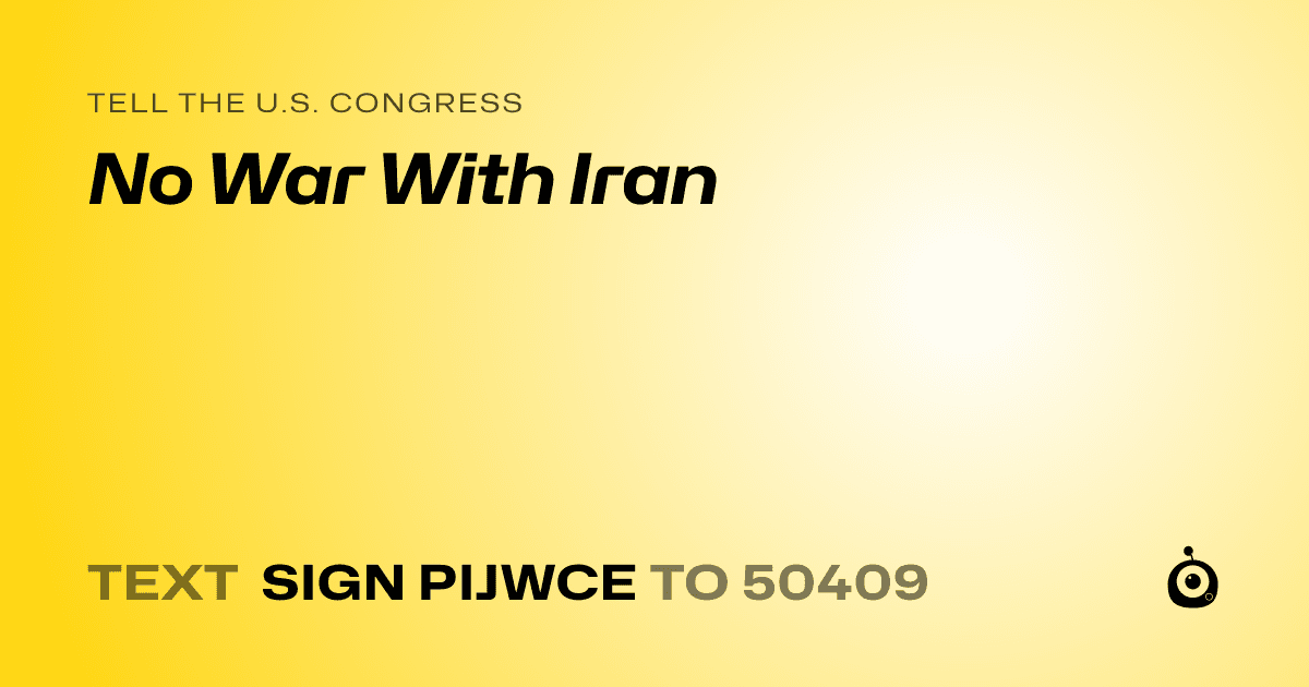 A shareable card that reads "tell the U.S. Congress: No War With Iran" followed by "text sign PIJWCE to 50409"