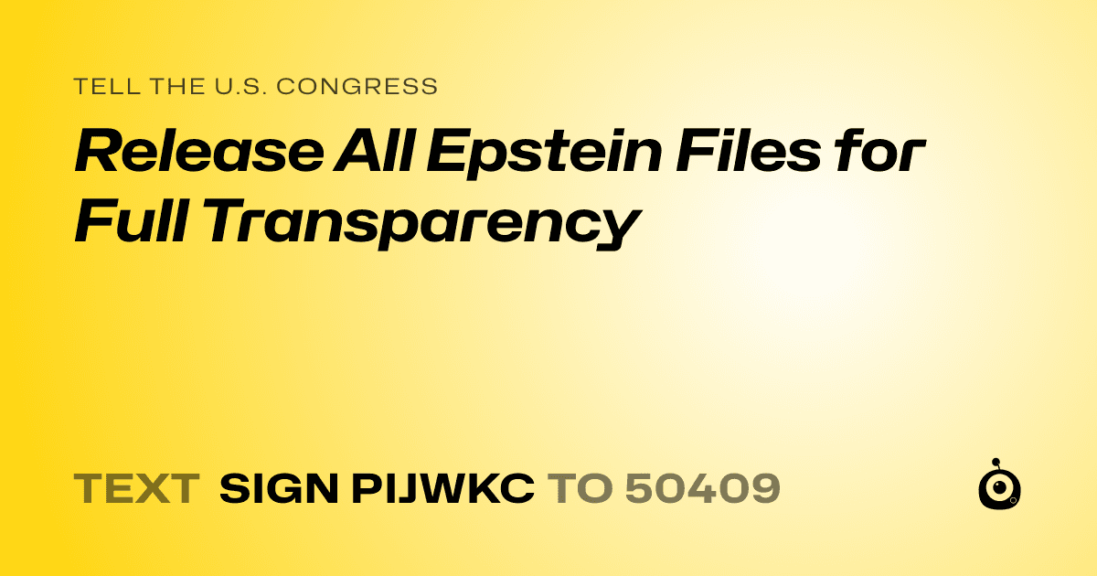 A shareable card that reads "tell the U.S. Congress: Release All Epstein Files for Full Transparency" followed by "text sign PIJWKC to 50409"