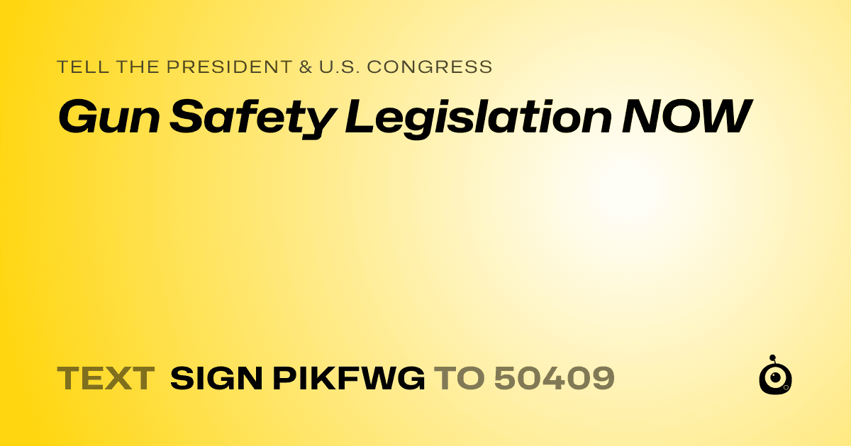 A shareable card that reads "tell the President & U.S. Congress: Gun Safety Legislation NOW" followed by "text sign PIKFWG to 50409"