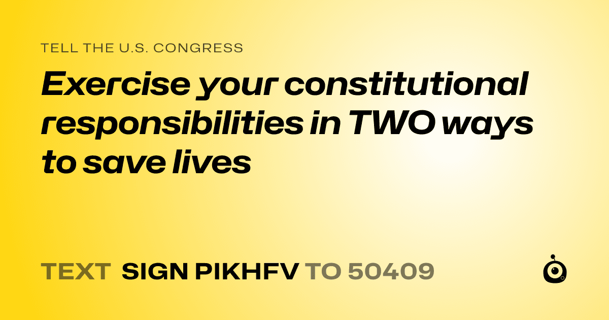 A shareable card that reads "tell the U.S. Congress: Exercise your constitutional responsibilities in TWO ways to save lives" followed by "text sign PIKHFV to 50409"