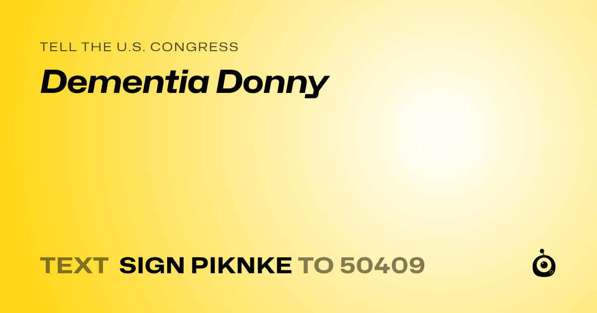 A shareable card that reads "tell the U.S. Congress: Dementia Donny" followed by "text sign PIKNKE to 50409"