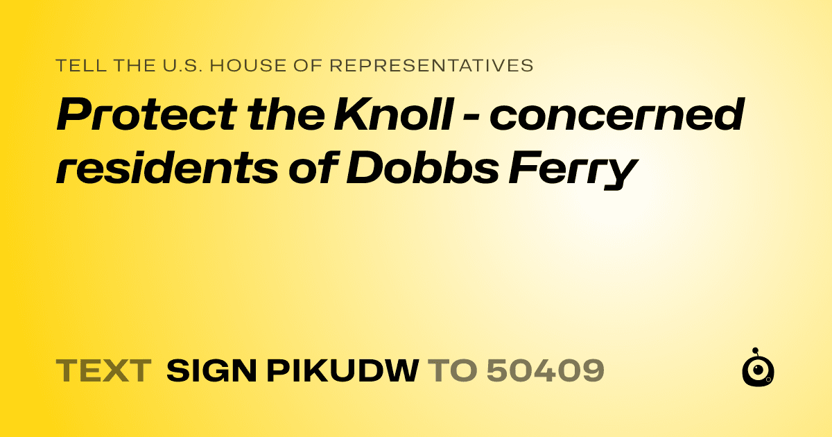 A shareable card that reads "tell the U.S. House of Representatives: Protect the Knoll - concerned residents of Dobbs Ferry" followed by "text sign PIKUDW to 50409"