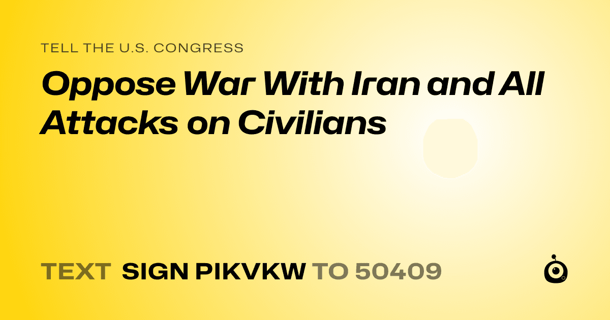 A shareable card that reads "tell the U.S. Congress: Oppose War With Iran and All Attacks on Civilians" followed by "text sign PIKVKW to 50409"
