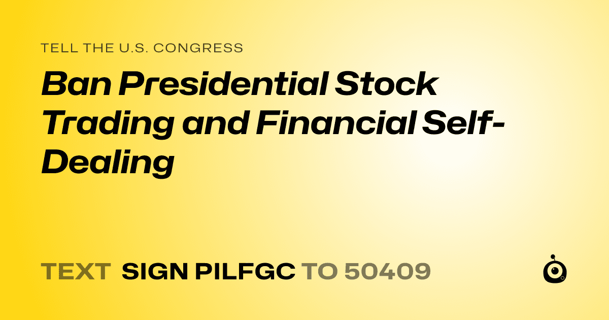 A shareable card that reads "tell the U.S. Congress: Ban Presidential Stock Trading and Financial Self-Dealing" followed by "text sign PILFGC to 50409"
