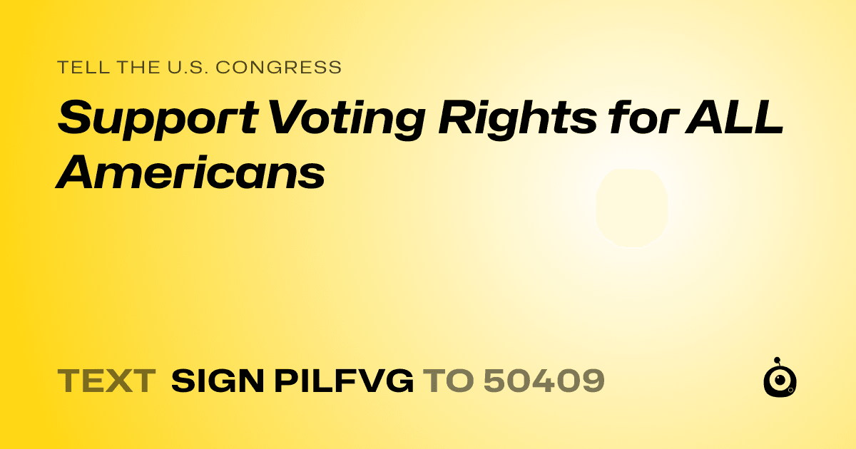 A shareable card that reads "tell the U.S. Congress: Support Voting Rights for ALL Americans" followed by "text sign PILFVG to 50409"