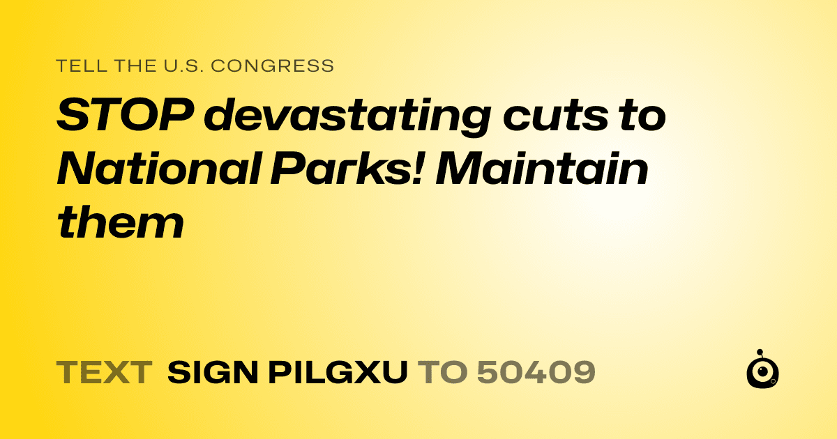 A shareable card that reads "tell the U.S. Congress: STOP devastating cuts to National Parks! Maintain them" followed by "text sign PILGXU to 50409"