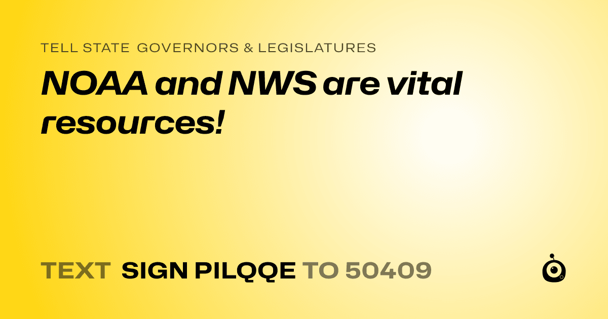 A shareable card that reads "tell State Governors & Legislatures: NOAA and NWS are vital resources!" followed by "text sign PILQQE to 50409"