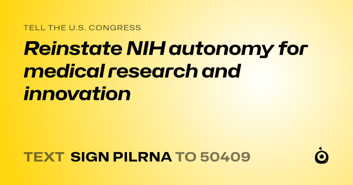 A shareable card that reads "tell the U.S. Congress: Reinstate NIH autonomy for medical research and innovation" followed by "text sign PILRNA to 50409"