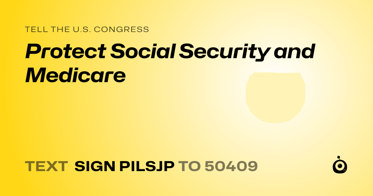 A shareable card that reads "tell the U.S. Congress: Protect Social Security and Medicare" followed by "text sign PILSJP to 50409"